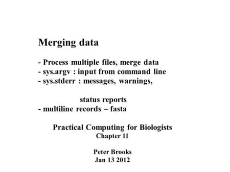 Merging data - Process multiple files, merge data - sys.argv : input from command line - sys.stderr : messages, warnings, status reports - multiline records.