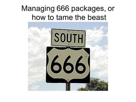 Managing 666 packages, or how to tame the beast Introducing PET, a tool to track packages' health.