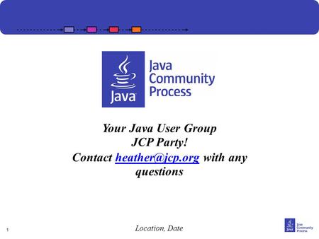 1 Putting the Community back into the JCP Your Java User Group JCP Party! Contact with any Location, Date.