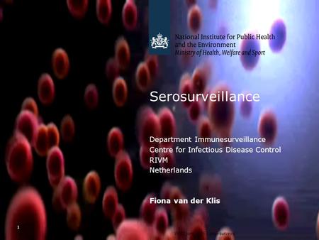 1 Serosurveillance Department Immunesurveillance Centre for Infectious Disease Control RIVM Netherlands Fiona van der Klis 1 WHO june 2016 | sero-surveys.