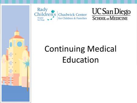 Continuing Medical Education. What is the role of Continuing Medical Education here at Rady’s? To provide guidance and approval for pediatric CME programs.