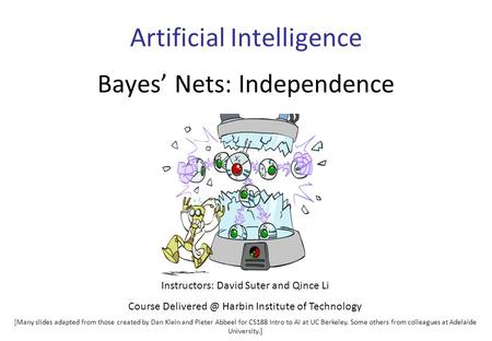 Artificial Intelligence Bayes’ Nets: Independence Instructors: David Suter and Qince Li Course Harbin Institute of Technology [Many slides.