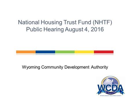 Wyoming Community Development Authority Financing Affordable Housing in Wyoming Wyoming Community Development Authority National Housing Trust Fund (NHTF)