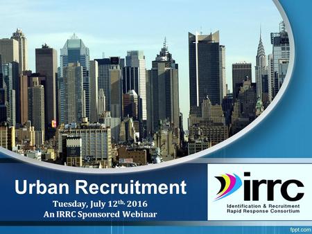 Urban Recruitment Tuesday, July 12 th, 2016 An IRRC Sponsored Webinar.