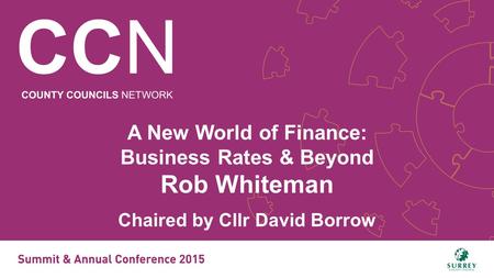 A New World of Finance: Business Rates & Beyond Rob Whiteman Chaired by Cllr David Borrow.