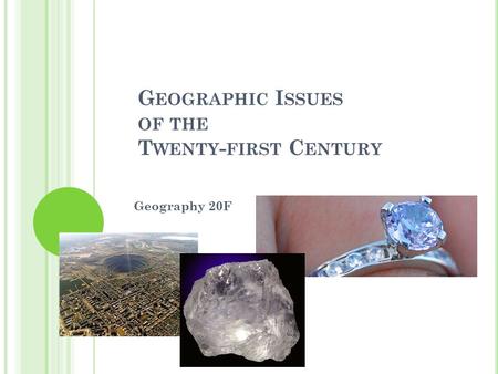 G EOGRAPHIC I SSUES OF THE T WENTY - FIRST C ENTURY Geography 20F.