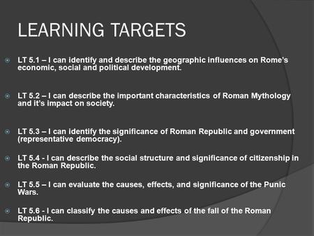 LEARNING TARGETS  LT 5.1 – I can identify and describe the geographic influences on Rome’s economic, social and political development.  LT 5.2 – I can.