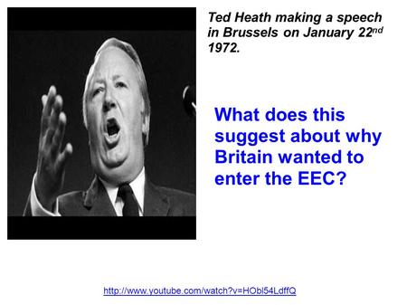 Ted Heath making a speech in Brussels on January 22 nd 1972. What does this suggest about why Britain wanted.