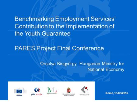 Benchmarking Employment Services’ Contribution to the Implementation of the Youth Guarantee PARES Project Final Conference Orsolya Kisgyörgy, Hungarian.