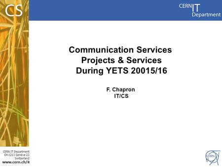 CERN IT Department CH-1211 Genève 23 Switzerland  t Communication Services Projects & Services During YETS 20015/16 F. Chapron IT/CS.