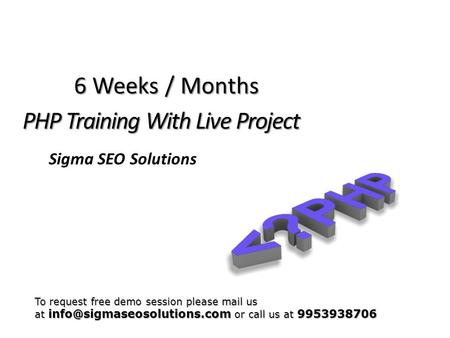 PHP Training With Live Project Sigma SEO Solutions To request free demo session please mail us at or call us at 9953938706 6.