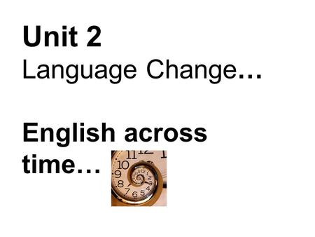 Unit 2 Language Change… English across time…. The Subsystems Phonetics Phonology Morphology Lexicology Syntax Discourse Analysis Semantics Pragmatics.