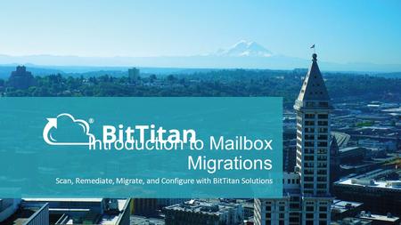 Introduction to Mailbox Migrations Scan, Remediate, Migrate, and Configure with BitTitan Solutions.