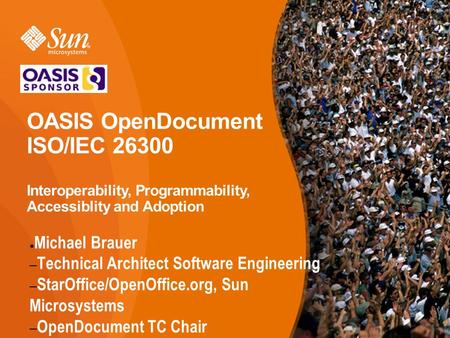 OASIS OpenDocument ISO/IEC 26300 Interoperability, Programmability, Accessiblity and Adoption ● Michael Brauer – Technical Architect Software Engineering.