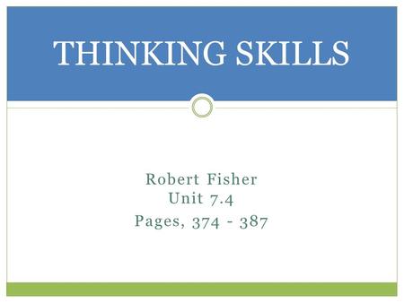 THINKING SKILLS Robert Fisher Unit 7.4 Pages, 374 - 387.