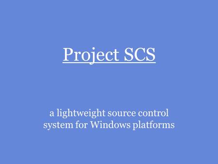 Project SCS a lightweight source control system for Windows platforms.