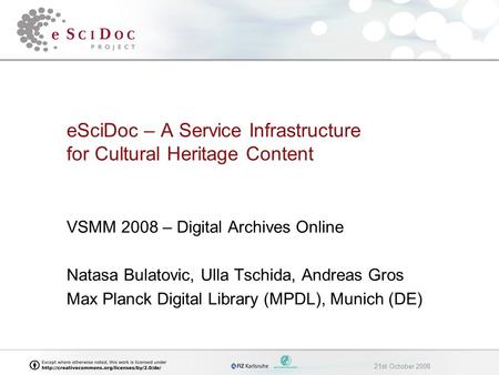 21st October 2008 eSciDoc – A Service Infrastructure for Cultural Heritage Content VSMM 2008 – Digital Archives Online Natasa Bulatovic, Ulla Tschida,