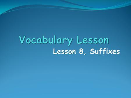 Lesson 8, Lesson 8, Suffixes. -cy: state, quality, condition, or act of diplomacy~ noun, the conducting of political relations and government negotiations.