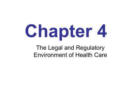 Chapter 4 The Legal and Regulatory Environment of Health Care.