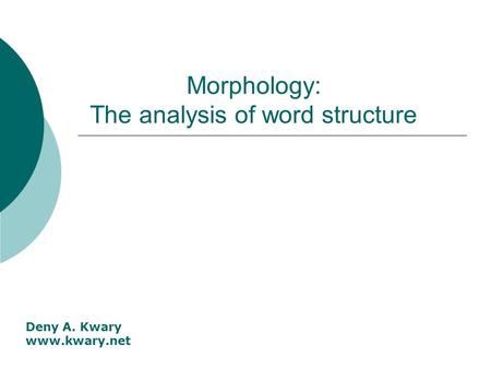 Morphology: The analysis of word structure Deny A. Kwary