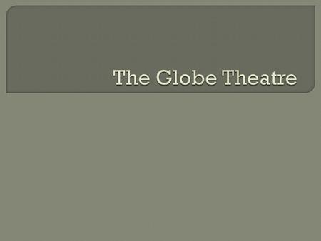  In 1576, James Burbage built the first theatre in London  Called it “The Theatre”  Looked like most of the inns that people stayed at in London Platform.