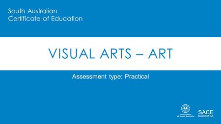 South Australian Certificate of Education VISUAL ARTS – ART Assessment type: Practical.