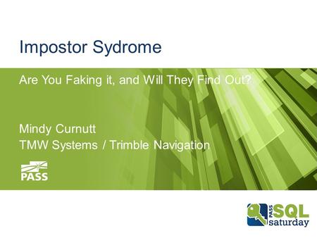 Impostor Sydrome Are You Faking it, and Will They Find Out? Mindy Curnutt TMW Systems / Trimble Navigation.