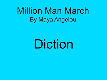 Million Man March By Maya Angelou Diction. Repetition ● It uses repeated words of past tense to show that the horrific events were in the past and they.