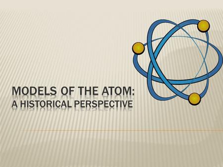  Democritus  400 B.C. - thought matter could not be divided indefinitely  This led to the idea of atoms in a void  Aristotle  Believed that matter.