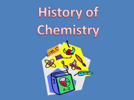 In very early times, people learned how to produce chemical changes. They made these changes long before it was understood why the changes took place.