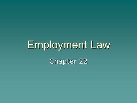 Employment Law Chapter 22. Objectives 22-1  Describe how employment contracts are made  Explain how employment contracts are terminated Section 22-1.