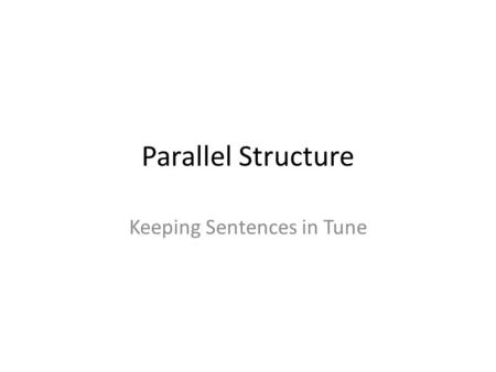 Parallel Structure Keeping Sentences in Tune. What is parallel structure? Amy Benjamin defines parallel structure, also called parallelism, as follows: