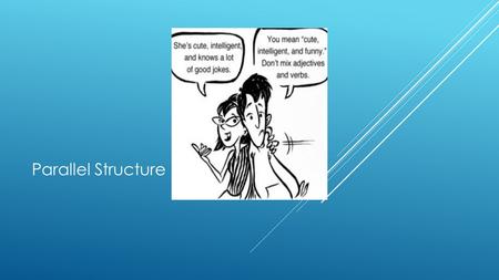 Parallel Structure. WHAT IS PARALLEL STRUCTURE? - Parallel structure (also called parallelism) is the repetition of a chosen grammatical form within a.