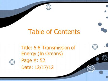 Table of Contents Title: 5.8 Transmission of Energy (In Oceans) Page #: 52 Date: 12/17/12 Title: 5.8 Transmission of Energy (In Oceans) Page #: 52 Date: