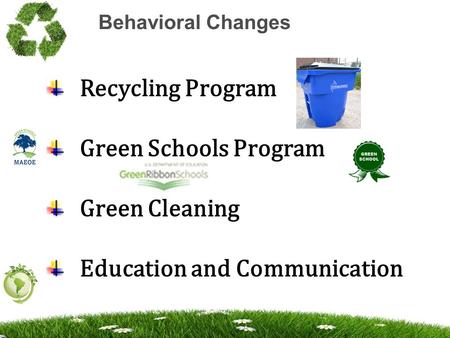 Behavioral Changes Recycling Program Green Schools Program Green Cleaning Education and Communication.