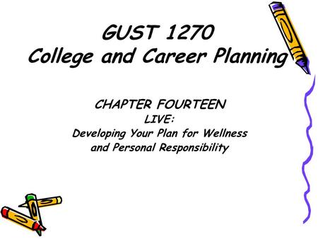 CHAPTER FOURTEEN LIVE: Developing Your Plan for Wellness and Personal Responsibility GUST 1270 College and Career Planning.