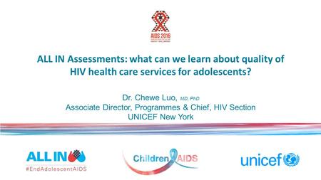 ALL IN Assessments: what can we learn about quality of HIV health care services for adolescents? Dr. Chewe Luo, MD, PhD Associate Director, Programmes.