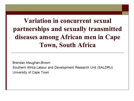 Variation in concurrent sexual partnerships and sexually transmitted diseases among African men in Cape Town, South Africa Brendan Maughan-Brown Southern.