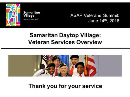 Thank you for your service Samaritan Daytop Village: Veteran Services Overview ASAP Veterans Summit: June 14 th, 2016.