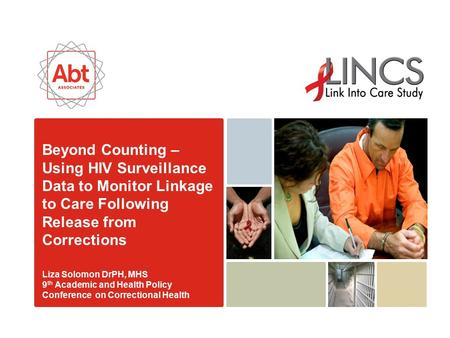 Beyond Counting – Using HIV Surveillance Data to Monitor Linkage to Care Following Release from Corrections Liza Solomon DrPH, MHS 9 th Academic and Health.