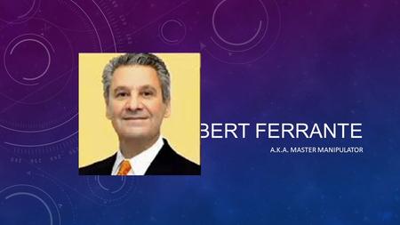 ROBERT FERRANTE A.K.A. MASTER MANIPULATOR. BACKGROUND INFORMATION He is 66 years old He was married in 2001 to Dr. Autumn Klein They have a daughter who.