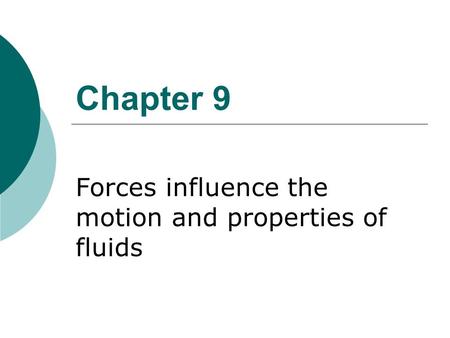 Chapter 9 Forces influence the motion and properties of fluids.