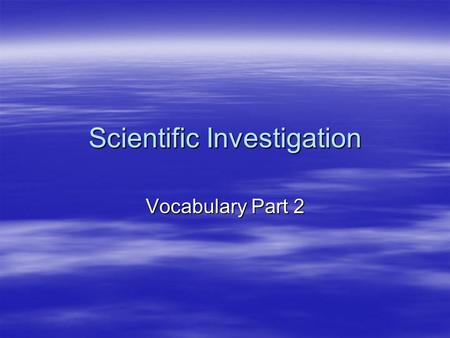 Scientific Investigation Vocabulary Part 2. 1. SI – a version of the metric system used by scientists 2. volume - The amount of space an object takes.