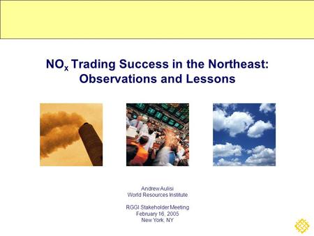 NO x Trading Success in the Northeast: Observations and Lessons Andrew Aulisi World Resources Institute RGGI Stakeholder Meeting February 16, 2005 New.