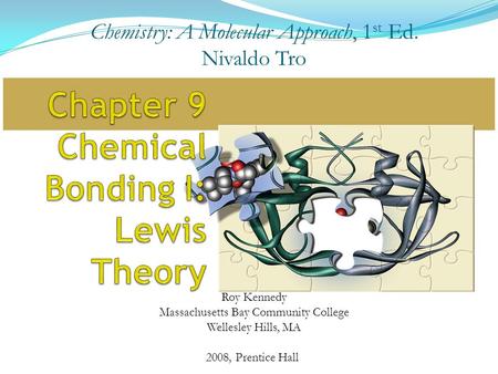 2008, Prentice Hall Chemistry: A Molecular Approach, 1 st Ed. Nivaldo Tro Roy Kennedy Massachusetts Bay Community College Wellesley Hills, MA.