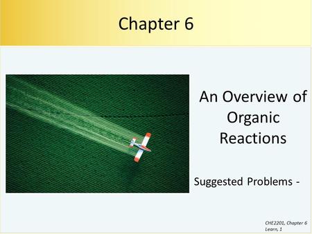 CHE2201, Chapter 6 Learn, 1 An Overview of Organic Reactions Chapter 6 Suggested Problems -