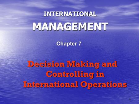 1 Decision Making and Controlling in International Operations INTERNATIONALMANAGEMENT Chapter 7.