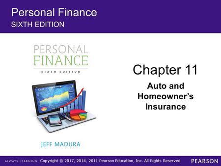 Copyright © 2017, 2014, 2011 Pearson Education, Inc. All Rights Reserved Personal Finance SIXTH EDITION Chapter 11 Auto and Homeowner’s Insurance.