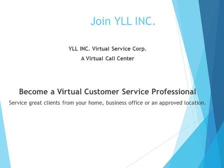 Join YLL INC. YLL INC. Virtual Service Corp. A Virtual Call Center Become a Virtual Customer Service Professional Service great clients from your home,