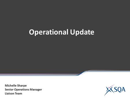 Operational Update Michelle Sharpe Senior Operations Manager Liaison Team.